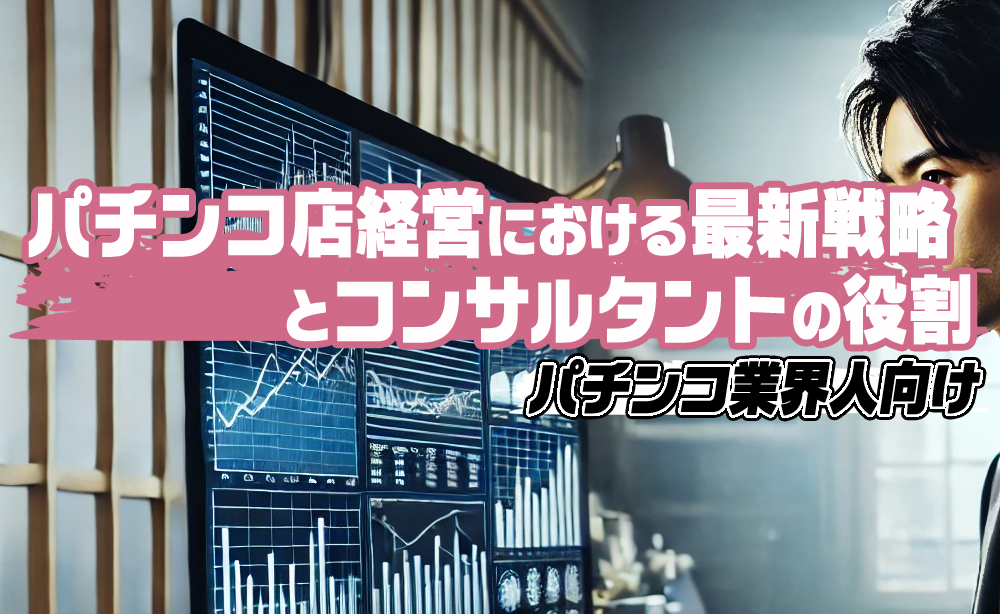 パチンコ店経営における最新戦略とコンサルタントの役割