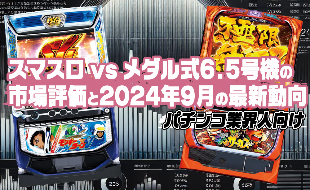 スマスロ vs メダル式6.5号機の市場評価と2024年最新動向【パチスロ業界分析】