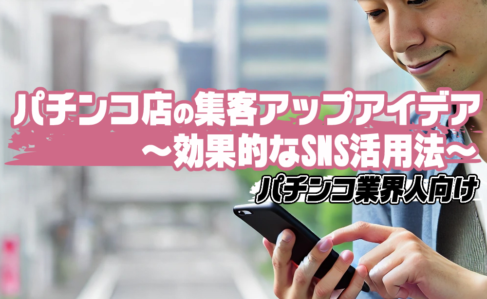 パチンコ店の集客アップアイデア：効果的なSNS活用法